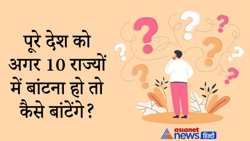 सवाल- पूरे देश को अगर 10 राज्यों में बांटना तो कैसे बांटेंगे?
जवाब- राज्यों को जगह के हिसाब से बांटा जा सकता है। जैसे कि मैदानी इलाकी, हिमालायी राज्य, नार्थ ईस्ट राज्यों को एक करके 10 राज्य बनाए जा सकते हैं। 