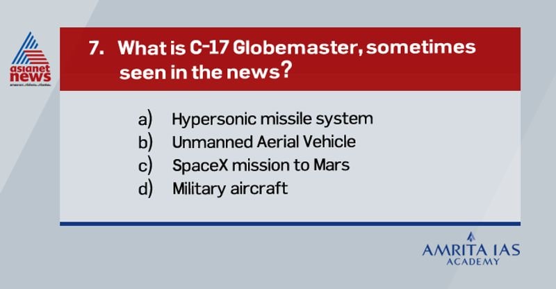 Answer(d)
The C-17 Globemaster is the largest military aircraft in the Indian Air Force's inventory.
The plane can carry large combat equipment, troops and humanitarian aid across long distances in all weather conditions. 