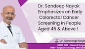 Dr. Sandeep Nayak emphasizes on early colorectal cancer screening in people aged 45& above!